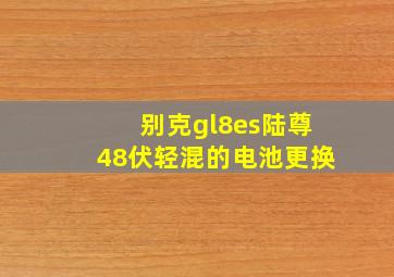 别克gl8es陆尊48伏轻混的电池更换