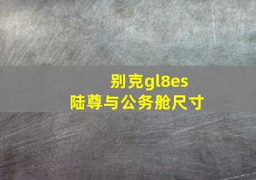 别克gl8es陆尊与公务舱尺寸