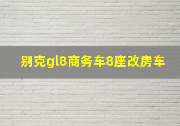 别克gl8商务车8座改房车