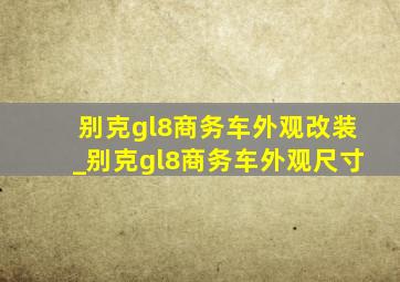 别克gl8商务车外观改装_别克gl8商务车外观尺寸