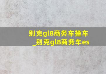 别克gl8商务车撞车_别克gl8商务车es