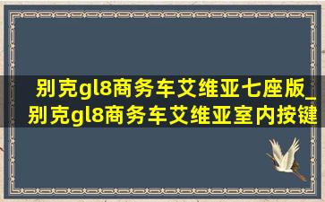 别克gl8商务车艾维亚七座版_别克gl8商务车艾维亚室内按键