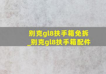 别克gl8扶手箱免拆_别克gl8扶手箱配件