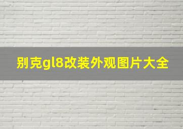 别克gl8改装外观图片大全