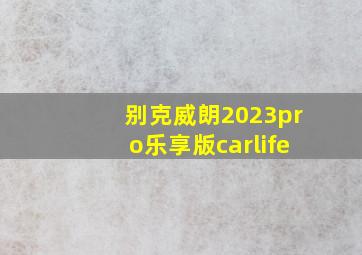 别克威朗2023pro乐享版carlife