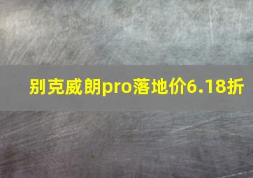 别克威朗pro落地价6.18折