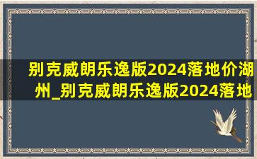 别克威朗乐逸版2024落地价湖州_别克威朗乐逸版2024落地价