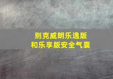 别克威朗乐逸版和乐享版安全气囊