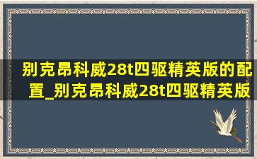 别克昂科威28t四驱精英版的配置_别克昂科威28t四驱精英版