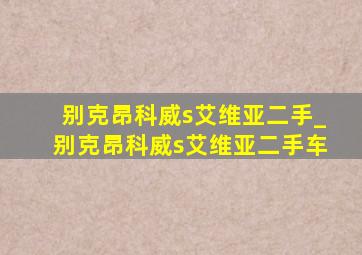 别克昂科威s艾维亚二手_别克昂科威s艾维亚二手车