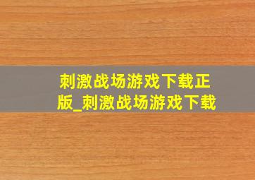 刺激战场游戏下载正版_刺激战场游戏下载