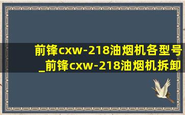 前锋cxw-218油烟机各型号_前锋cxw-218油烟机拆卸视频