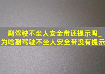 副驾驶不坐人安全带还提示吗_为啥副驾驶不坐人安全带没有提示