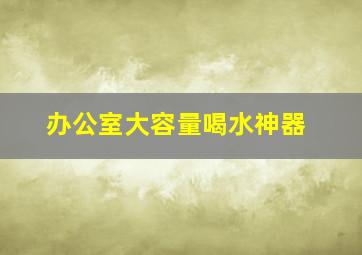 办公室大容量喝水神器