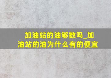 加油站的油够数吗_加油站的油为什么有的便宜