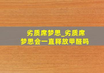 劣质席梦思_劣质席梦思会一直释放甲醛吗