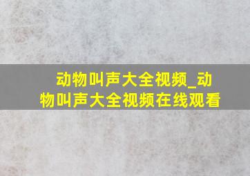 动物叫声大全视频_动物叫声大全视频在线观看