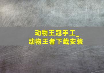 动物王冠手工_动物王者下载安装