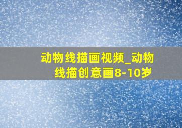 动物线描画视频_动物线描创意画8-10岁