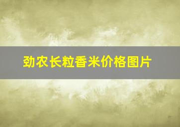 劲农长粒香米价格图片