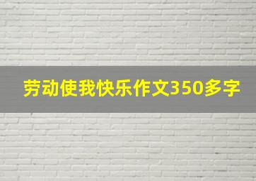 劳动使我快乐作文350多字