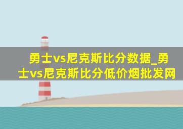 勇士vs尼克斯比分数据_勇士vs尼克斯比分(低价烟批发网)