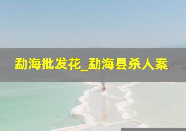 勐海批发花_勐海县杀人案