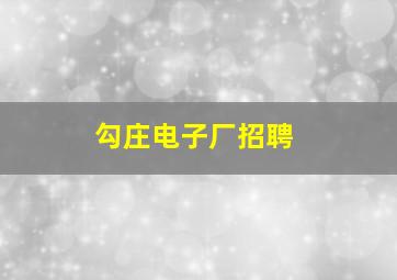 勾庄电子厂招聘