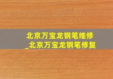 北京万宝龙钢笔维修_北京万宝龙钢笔修复