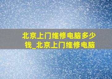 北京上门维修电脑多少钱_北京上门维修电脑