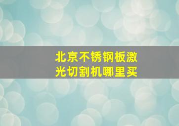 北京不锈钢板激光切割机哪里买