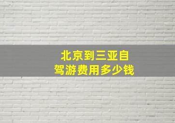 北京到三亚自驾游费用多少钱