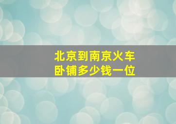 北京到南京火车卧铺多少钱一位