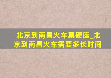 北京到南昌火车票硬座_北京到南昌火车需要多长时间