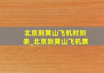 北京到黄山飞机时刻表_北京到黄山飞机票