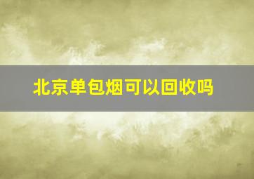 北京单包烟可以回收吗