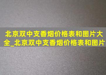 北京双中支香烟价格表和图片大全_北京双中支香烟价格表和图片