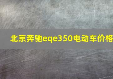 北京奔驰eqe350电动车价格