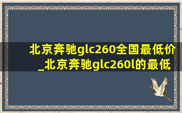 北京奔驰glc260全国最低价_北京奔驰glc260l的最低价格