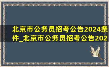 北京市公务员招考公告2024条件_北京市公务员招考公告2024