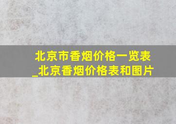 北京市香烟价格一览表_北京香烟价格表和图片