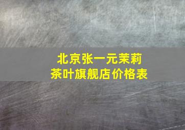 北京张一元茉莉茶叶旗舰店价格表