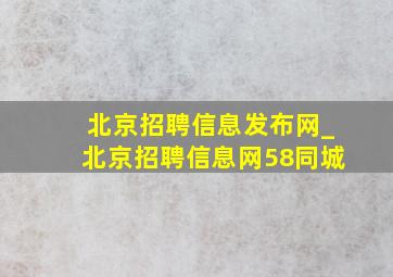 北京招聘信息发布网_北京招聘信息网58同城