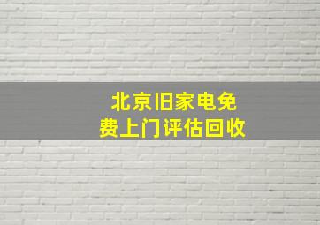 北京旧家电免费上门评估回收