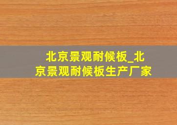北京景观耐候板_北京景观耐候板生产厂家