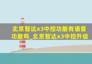 北京智达x3中控功能有语音功能吗_北京智达x3中控升级