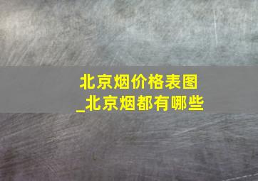 北京烟价格表图_北京烟都有哪些