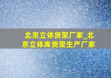 北京立体货架厂家_北京立体库货架生产厂家