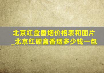 北京红盒香烟价格表和图片_北京红硬盒香烟多少钱一包