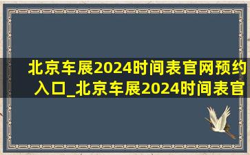 北京车展2024时间表官网预约入口_北京车展2024时间表官网预约门票